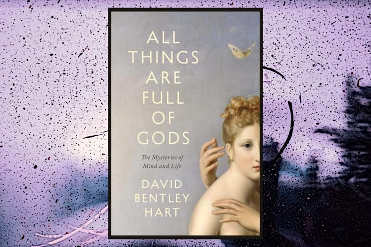 All Things Are Full of Gods by David Bentley Hart (Yale 2024).